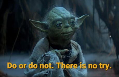 Star Wars character, Yoda in a teaching moment tells Luke that if he wants to become a Jedi knight, he must commit, Trying is not a commitment and will lead to failure.,